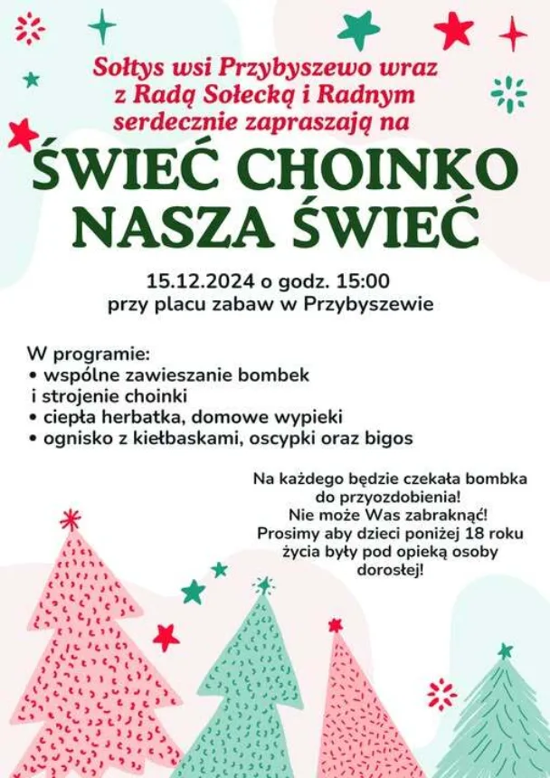 Plakat zapraszający na wydarzenie "Świeć choinko nasza świeć", które odbędzie się 15 grudnia 2024 roku o godzinie 15:00 przy placu zabaw w Przybyszewie. Opis programu zawiera wspólne zawieszanie bombek, strojenie choinki, ciepłą herbatę, domowe wypieki oraz ognisko z kiełbaskami, oscypkami i bigosem. Dodano informację o bombce do przyozdobienia dla każdego uczestnika oraz prośbę o opiekę dla dzieci poniżej 18 roku życia. W tle kolorowe choinki i dekoracje.