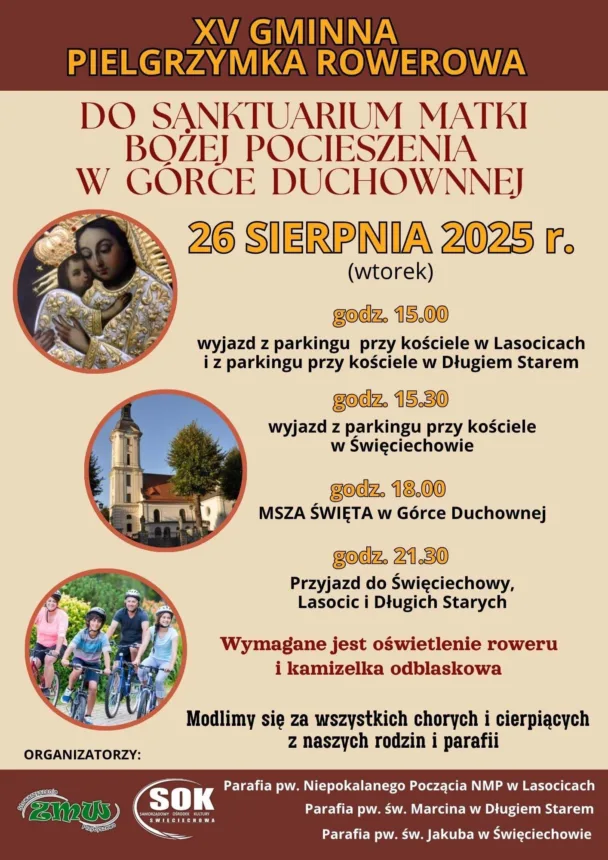 Plakat informujący o XV Gminnej Pielgrzymce Rowerowej do Sanktuarium Matki Bożej Pocieszenia w Górce Duchownej, która odbędzie się 26 sierpnia 2025 roku (wtorek). Na plakacie znajdują się trzy okrągłe zdjęcia: obraz Matki Boskiej z Dzieciątkiem, kościół w Górce Duchownej oraz grupa osób jadących na rowerach. Harmonogram wydarzenia: wyjazd z parkingów przy kościołach w Lasocicach i Długiem Starem o godz. 15:00, wyjazd z parkingu przy kościele w Święciechowie o godz. 15:30, Msza Święta w Górce Duchownej o godz. 18:00, powrót do Święciechowy, Lasocic i Długich Starych o godz. 21:30. Wymagane jest oświetlenie roweru i kamizelka odblaskowa. Modlitwa za wszystkich chorych i cierpiących z rodzin i parafii. Organizatorzy: Parafia pw. Niepokalanego Poczęcia NMP w Lasocicach, Parafia pw. św. Marcina w Długiem Starem, Parafia pw. św. Jakuba w Święciechowie oraz SOK Święciechowa i ZMW Przybyszewo.