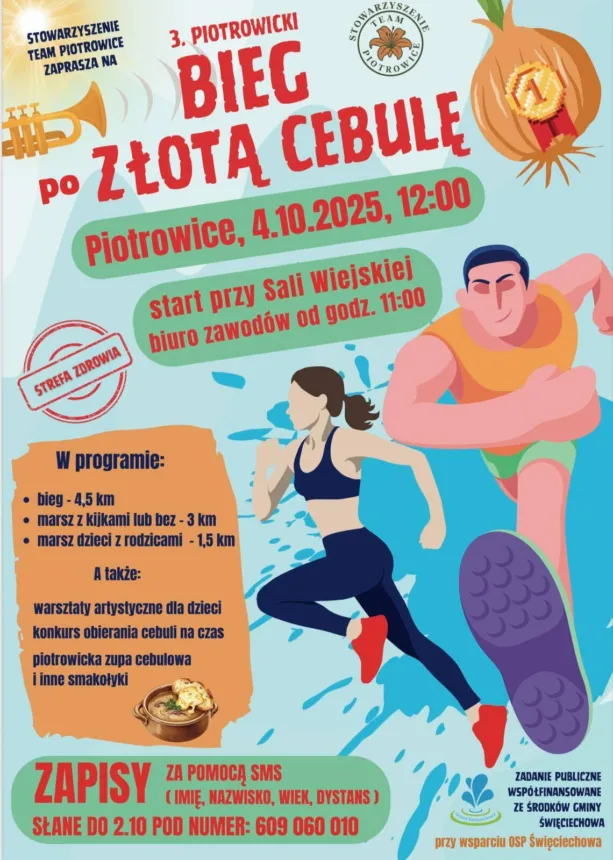Plakat informacyjny wydarzenia „3. Piotrowicki Bieg po Złotą Cebulę”. Na jasnym tle widnieje duży napis w czerwonym kolorze: „Bieg po Złotą Cebulę – Piotrowice, 4.10.2025, godz. 12:00”. Obok znajduje się rysunek dużej złotej cebuli z medalem w środku. Niżej umieszczono ilustracje biegnącej kobiety i mężczyzny.

Na plakacie zapisano szczegóły:

Start przy Sali Wiejskiej, biuro zawodów od godz. 11:00.

W programie: bieg 4,5 km, marsz z kijkami lub bez 3 km, marsz dzieci z rodzicami 1,5 km.

Dodatkowe atrakcje: warsztaty artystyczne dla dzieci, konkurs obierania cebuli na czas, piotrowicka zupa cebulowa i inne smakołyki.

Zapisy do 2 października SMS-em (imię, nazwisko, wiek, dystans) pod numerem 609 060 010.

Organizator: Stowarzyszenie Team Piotrowice, przy wsparciu OSP Święciechowa i Gminy Święciechowa.