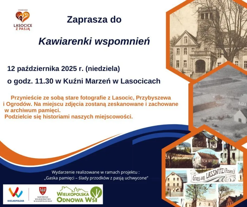 Plakat informuje o wydarzeniu „Kawiarenka wspomnień” organizowanym przez Stowarzyszenie „Lasocice z pasją”, które odbędzie się 12 października 2025 roku o godz. 11:30 w Kuźni Marzeń w Lasocicach. Uczestnicy proszeni są o przyniesienie starych fotografii z Lasocic, Przybyszewa i Ogrodów. Zdjęcia zostaną zeskanowane i zachowane w archiwum pamięci, a spotkanie będzie okazją do dzielenia się historiami miejscowości. Na plakacie znajdują się także archiwalne fotografie budynków i krajobrazów oraz logotypy partnerów projektu „Gąska pamięci – ślady przodków z pasją uchwycone”.
